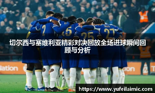 切尔西与塞维利亚精彩对决回放全场进球瞬间回顾与分析